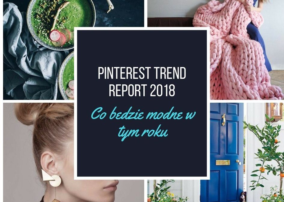 Pinterest Trend Report 2018 co będzie modne w tym roku 2